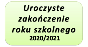 Read more about the article UROCZYSTE ZAKOŃCZENIE ROKU SZKOLNEGO 2020/2021